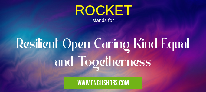 ROCKET means Resilient Open Caring Kind Equal and Togetherness ROCKET