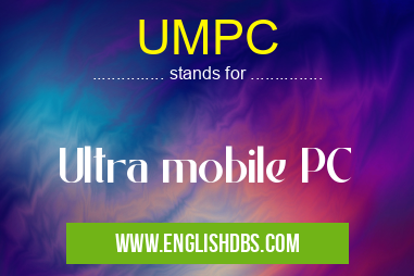 UMPC means Ultra mobile PC UMPC
