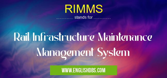 RIMMS means Rail Infrastructure Maintenance Management System RIMMS