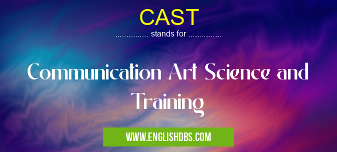 CAST means Communication Art Science and Training CAST