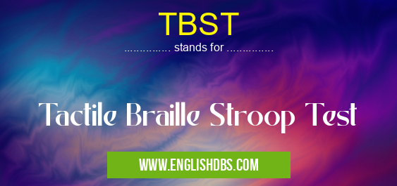 TBST means Tactile Braille Stroop Test TBST
