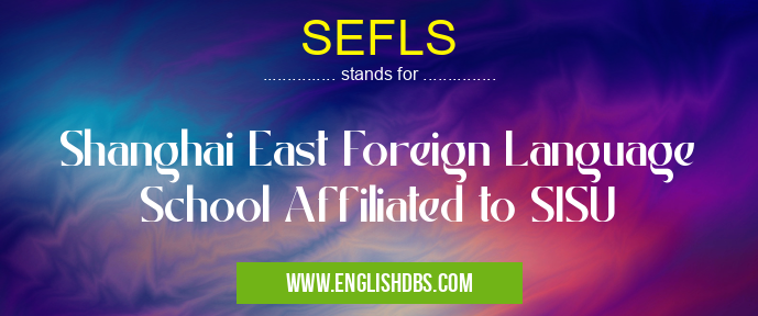 SEFLS means Shanghai East Foreign Language School Affiliated to SISU SEFLS