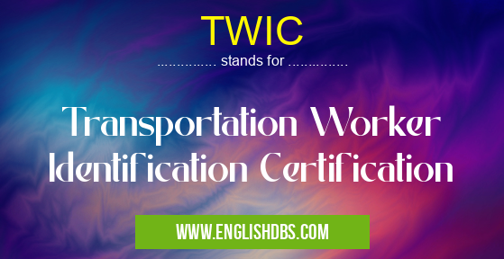TWIC means Transportation Worker Identification Certification TWIC
