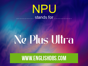 NPU means Ne Plus Ultra NPU