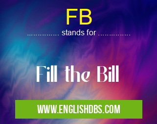 FB means Fill the Bill FB