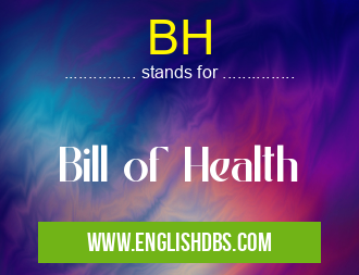 BH means Bill of Health BH