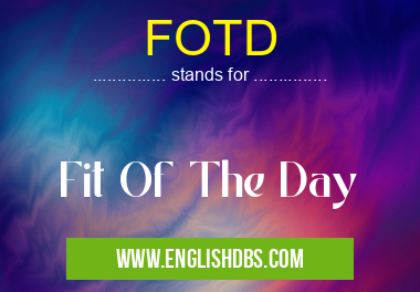 FOTD means Fit Of The Day FOTD