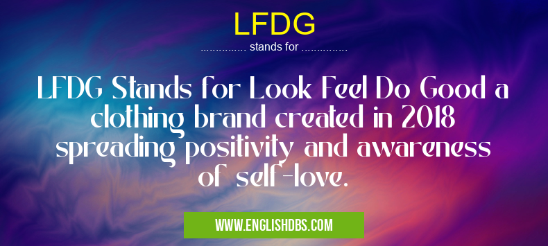 LFDG means LFDG Stands for Look Feel Do Good a clothing brand created in 2018 spreading positivity and awareness of self-love. LFDG