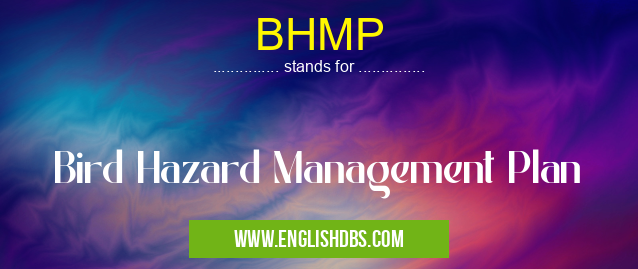 BHMP means Bird Hazard Management Plan BHMP