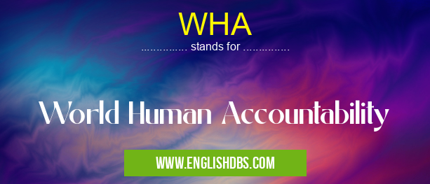WHA means World Human Accountability WHA