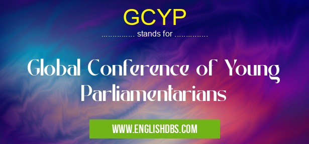 GCYP means Global Conference of Young Parliamentarians GCYP