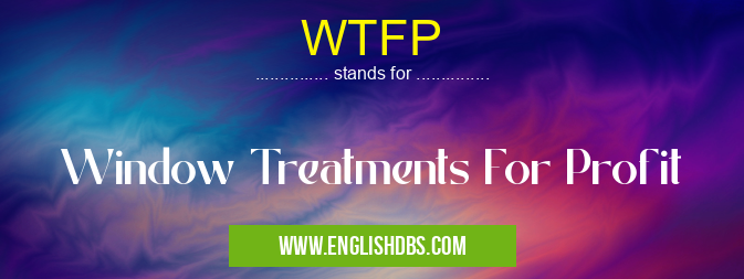 WTFP means Window Treatments For Profit WTFP