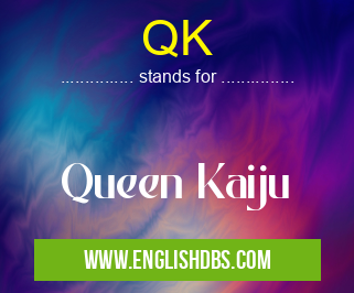 QK means Queen Kaiju QK