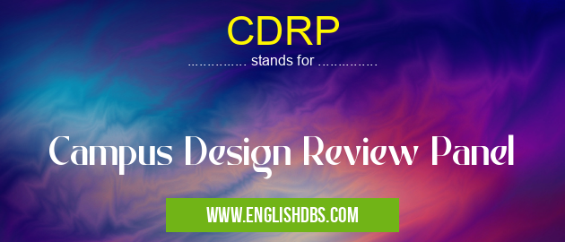 CDRP means Campus Design Review Panel CDRP
