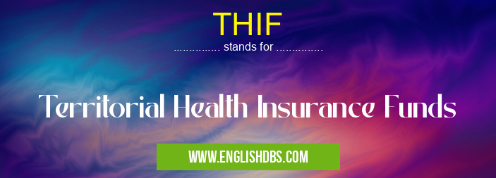 THIF means Territorial Health Insurance Funds THIF