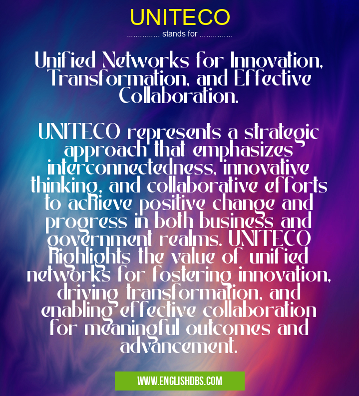 UNITECO means Unified Networks for Innovation, Transformation, and Effective Collaboration.
UNITECO represents a strategic approach that emphasizes interconnectedness, innovative thinking, and collaborative efforts to achieve positive change and progress in both business and government realms. UNITECO highlights the value of unified networks for fostering innovation, driving transformation, and enabling effective collaboration for meaningful outcomes and advancement. UNITECO