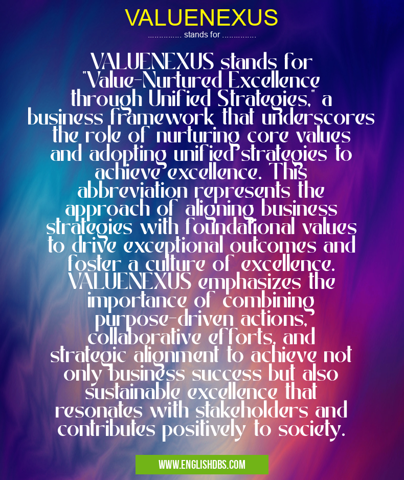 VALUENEXUS means VALUENEXUS stands for "Value-Nurtured Excellence through Unified Strategies," a business framework that underscores the role of nurturing core values and adopting unified strategies to achieve excellence. This abbreviation represents the approach of aligning business strategies with foundational values to drive exceptional outcomes and foster a culture of excellence. VALUENEXUS emphasizes the importance of combining purpose-driven actions, collaborative efforts, and strategic alignment to achieve not only business success but also sustainable excellence that resonates with stakeholders and contributes positively to society. VALUENEXUS