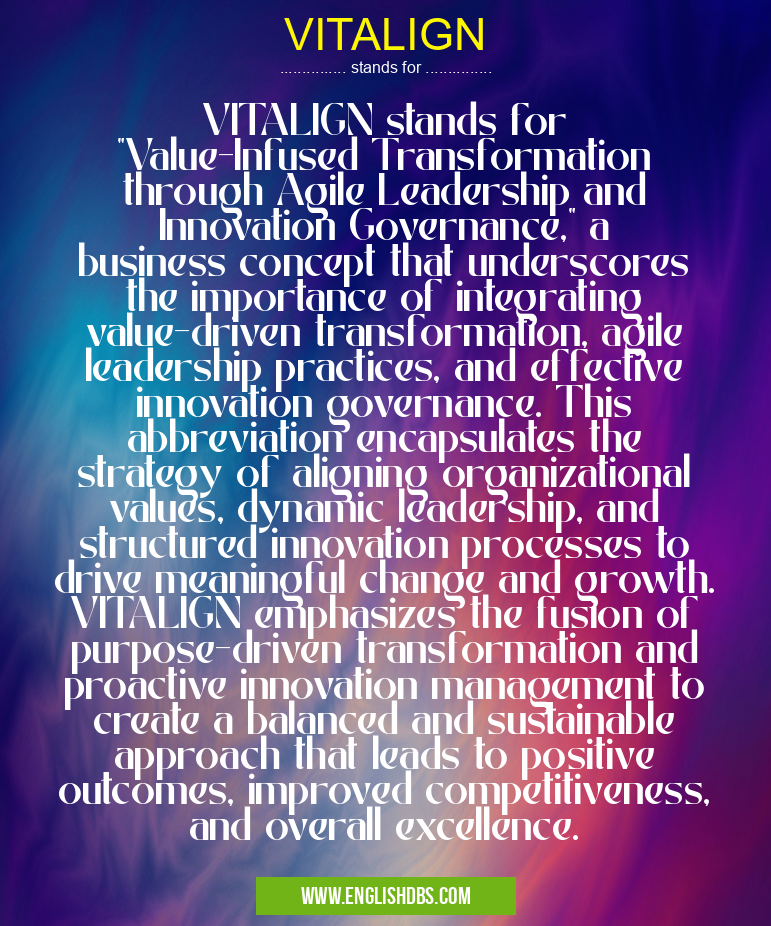 VITALIGN means VITALIGN stands for "Value-Infused Transformation through Agile Leadership and Innovation Governance," a business concept that underscores the importance of integrating value-driven transformation, agile leadership practices, and effective innovation governance. This abbreviation encapsulates the strategy of aligning organizational values, dynamic leadership, and structured innovation processes to drive meaningful change and growth. VITALIGN emphasizes the fusion of purpose-driven transformation and proactive innovation management to create a balanced and sustainable approach that leads to positive outcomes, improved competitiveness, and overall excellence. VITALIGN