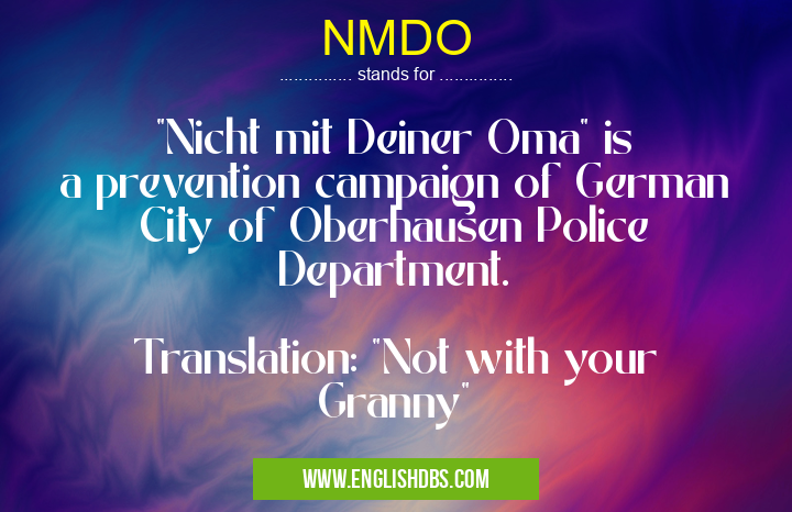 NMDO means "Nicht mit Deiner Oma" is a prevention campaign of German City of Oberhausen Police Department.
Translation: "Not with your Granny" NMDO