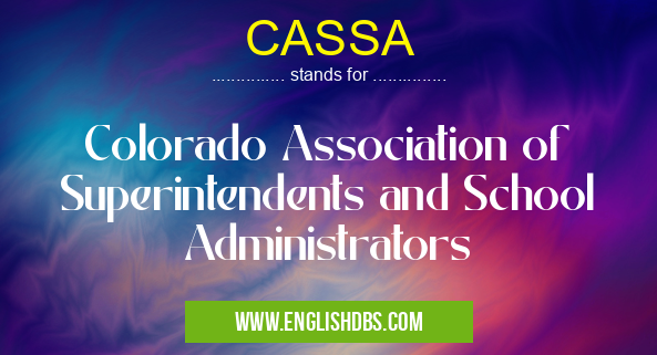 CASSA means Colorado Association of Superintendents and School Administrators CASSA