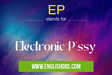 EP means Electronic P*ssy EP