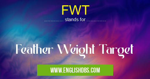 FWT means Feather Weight Target FWT