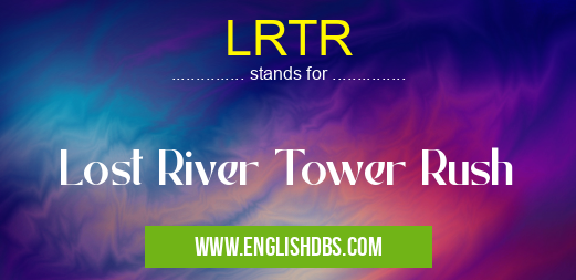 LRTR means Lost River Tower Rush LRTR