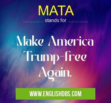 MATA means Make America
Trump-free
Again. MATA