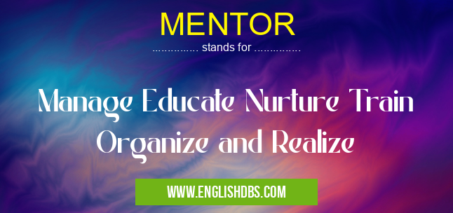 MENTOR means Manage Educate Nurture Train Organize and Realize MENTOR