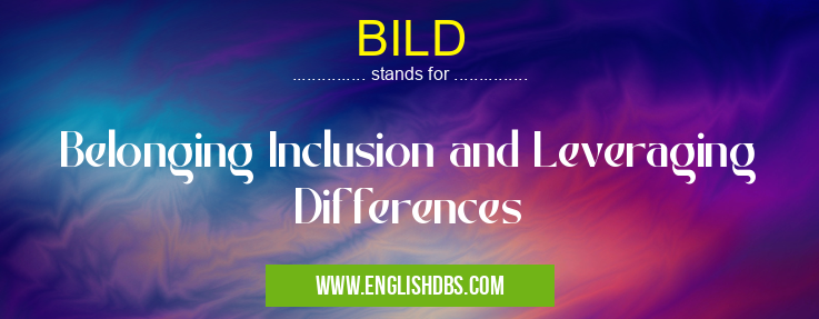 BILD means Belonging Inclusion and Leveraging Differences BILD