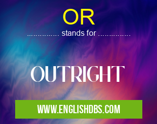 OR means OUTRIGHT OR
