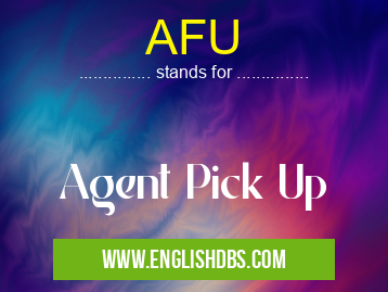 AFU means Agent Pick Up AFU