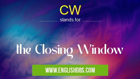 CW means the Closing Window CW