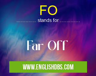 FO means Far Off FO