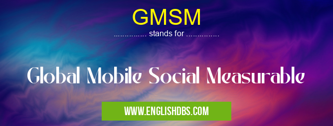 GMSM means Global Mobile Social Measurable GMSM