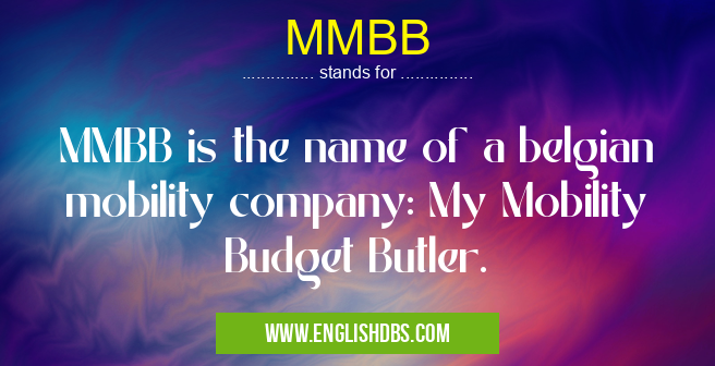 MMBB means MMBB is the name of a belgian mobility company: My Mobility Budget Butler. MMBB