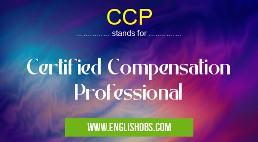CCP means Certified Compensation Professional CCP