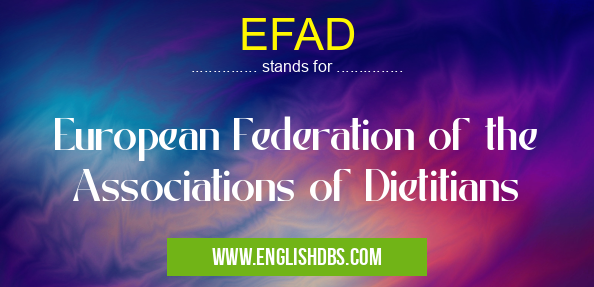 EFAD means European Federation of the Associations of Dietitians EFAD