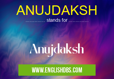 ANUJDAKSH means Anujdaksh ANUJDAKSH