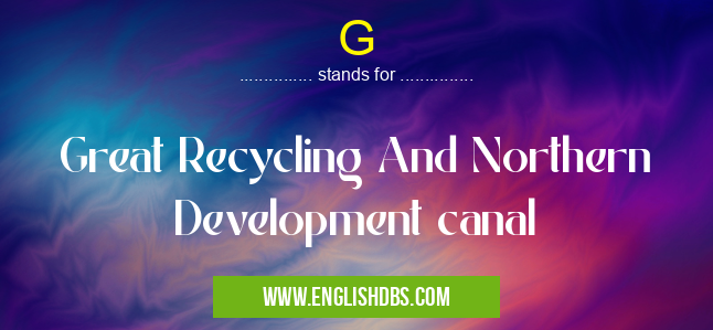 G means Great Recycling And Northern Development canal G