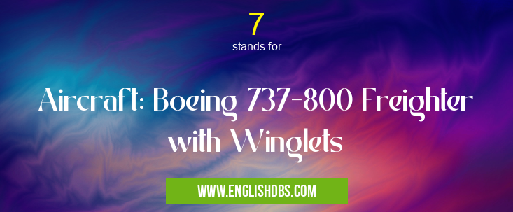 7 means Aircraft: Boeing 737-800 Freighter with Winglets 7