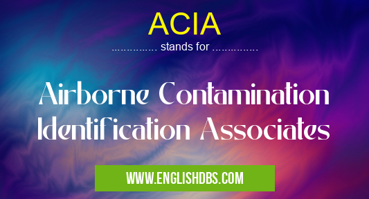 ACIA means Airborne Contamination Identification Associates ACIA