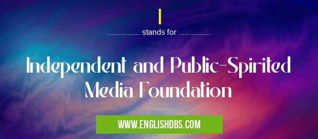 I means Independent and Public-Spirited Media Foundation I