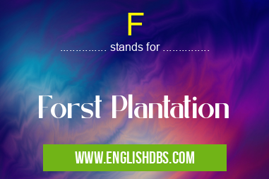 F means Forst Plantation F