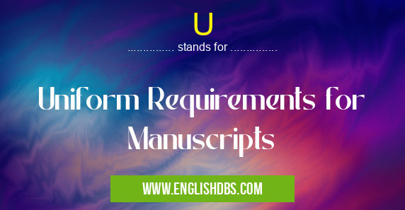U means Uniform Requirements for Manuscripts U
