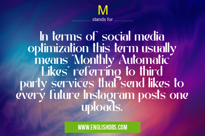 M means In terms of social media optimization this term usually means "Monthly Automatic Likes" referring to third party services that send likes to every future Instagram posts one uploads. M