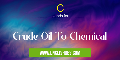 C means Crude Oil To Chemical C
