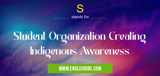 S means Student Organization Creating Indigenous Awareness S