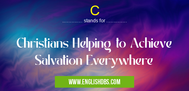 C means Christians Helping to Achieve Salvation Everywhere C