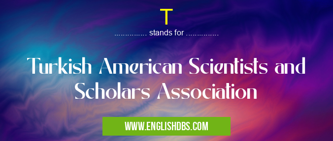 T means Turkish American Scientists and Scholars Association T
